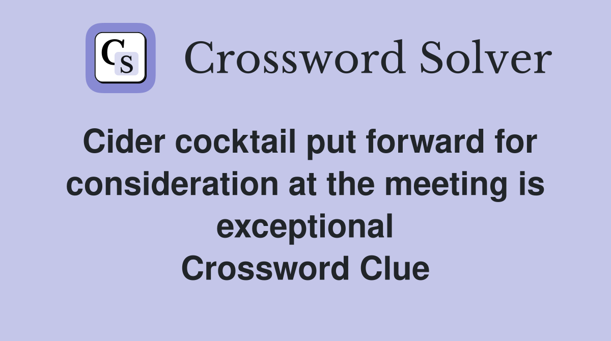 Cider cocktail put forward for consideration at the meeting is exceptional Crossword Clue