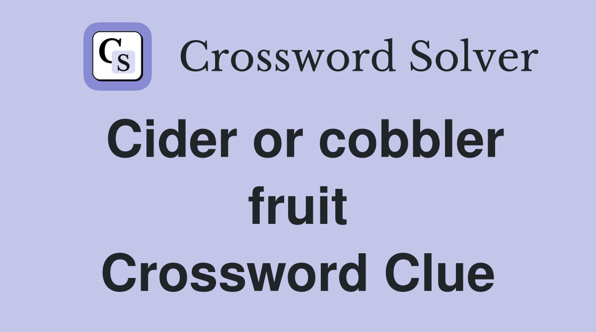 Cider or cobbler fruit Crossword Clue