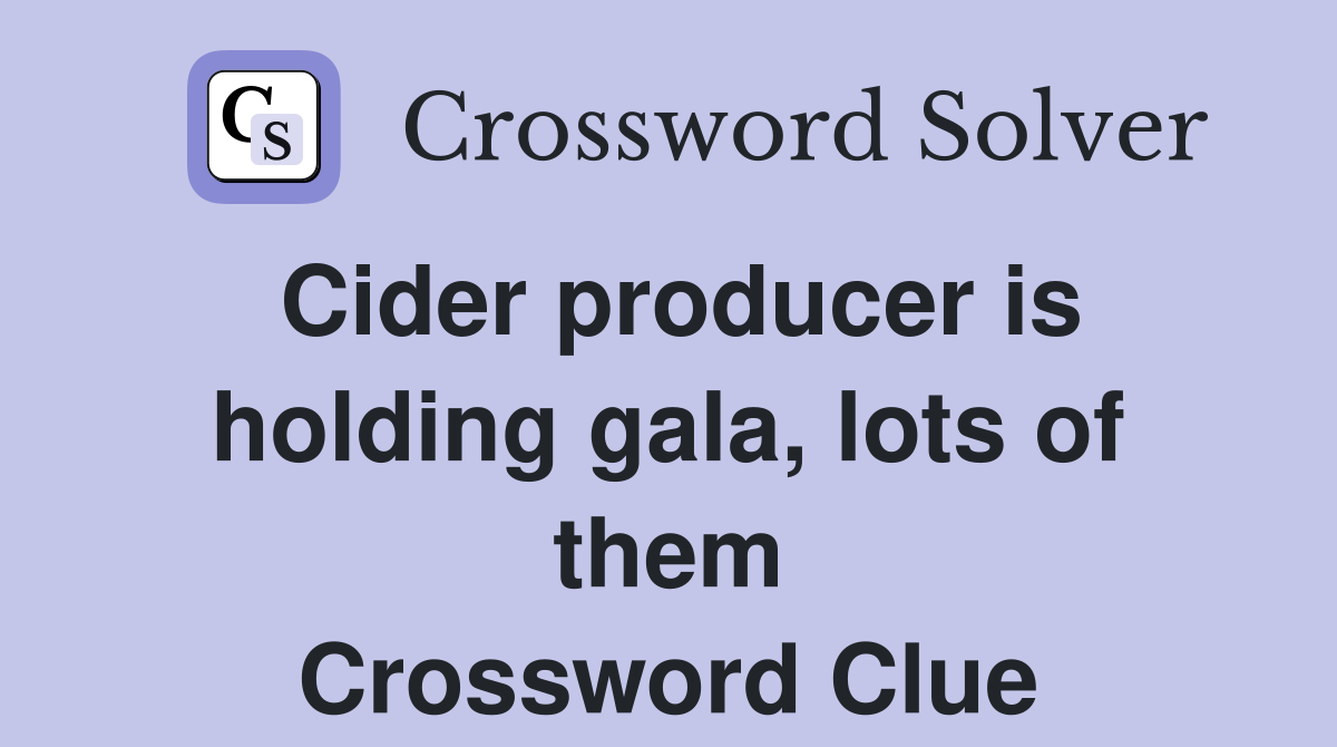 Cider producer is holding gala, lots of them Crossword Clue