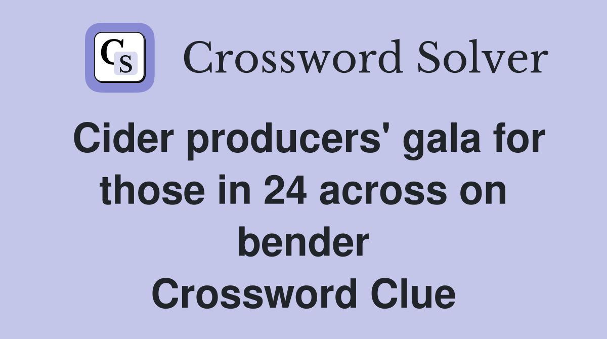 Cider producers' gala for those in 24 across on bender Crossword Clue