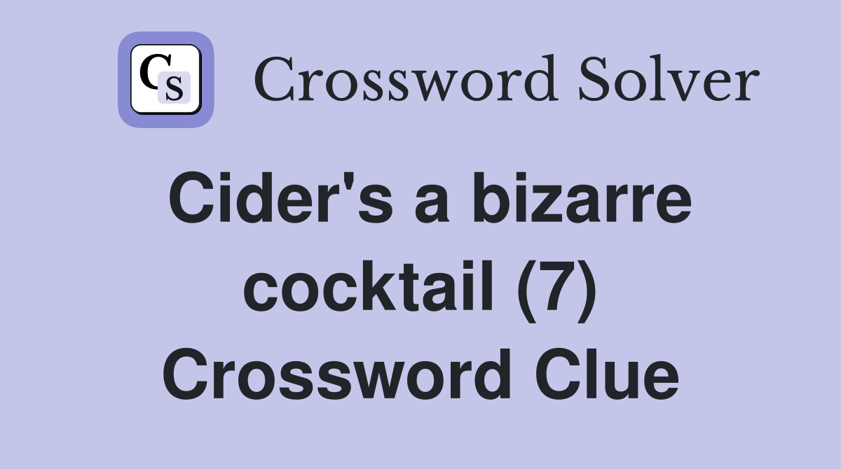 Cider's a bizarre cocktail (7) Crossword Clue