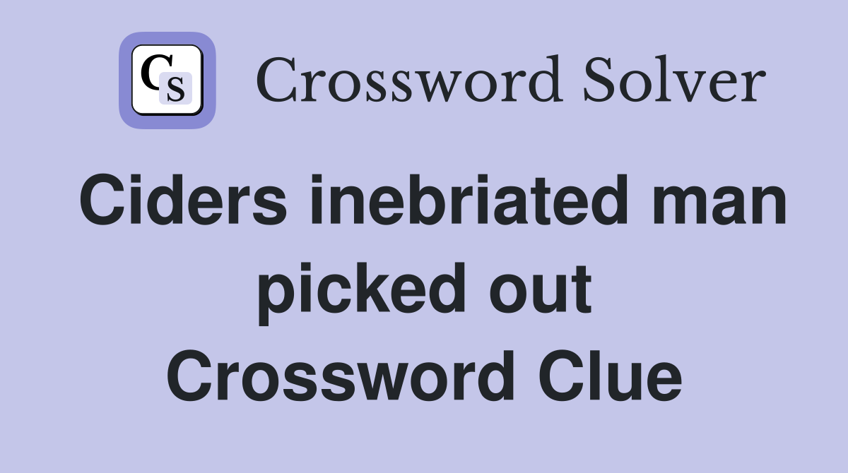Ciders inebriated man picked out Crossword Clue