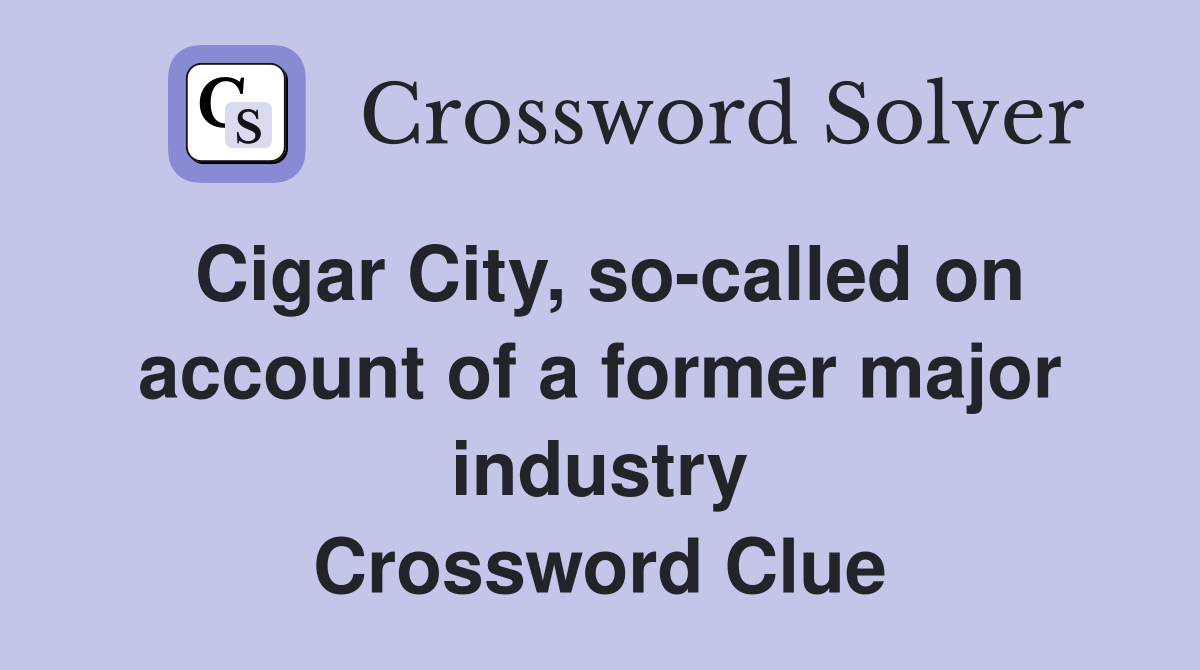Cigar City, so-called on account of a former major industry Crossword Clue