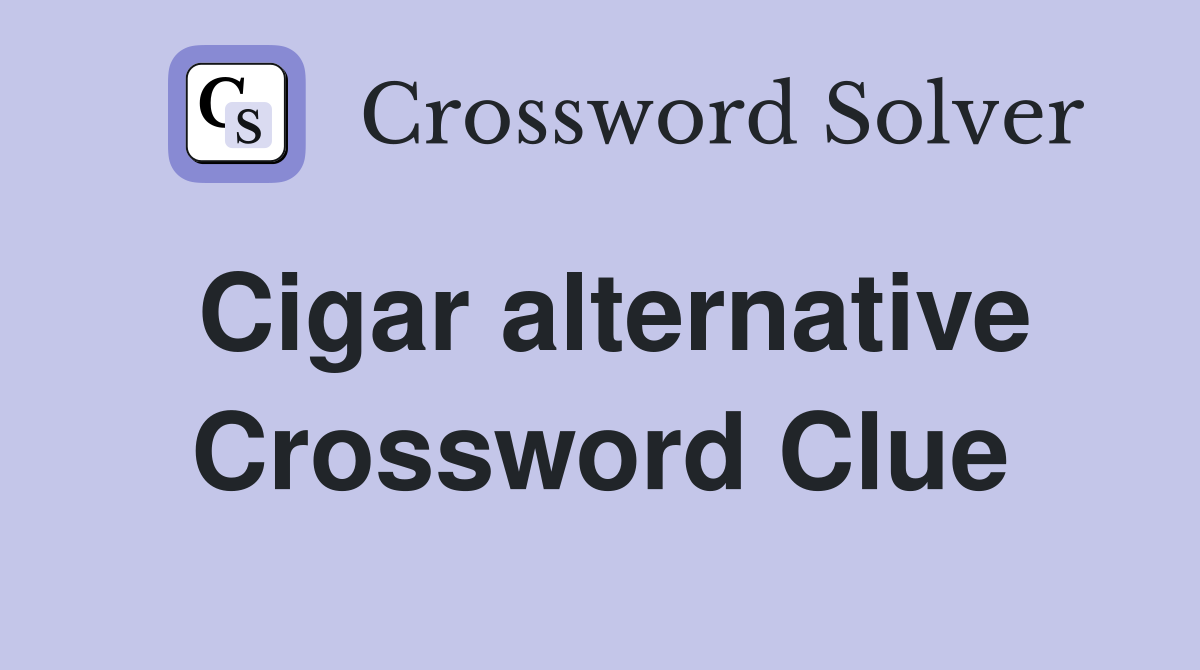 Cigar alternative Crossword Clue