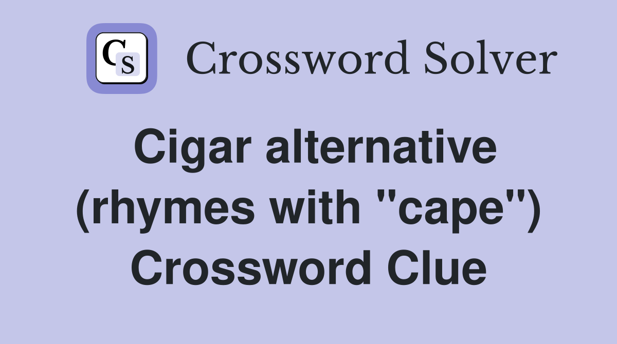 Cigar alternative (rhymes with "cape") Crossword Clue