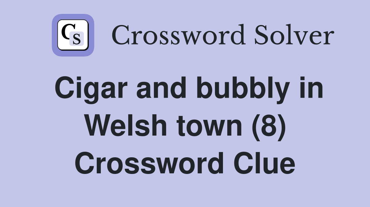 Cigar and bubbly in Welsh town (8) Crossword Clue