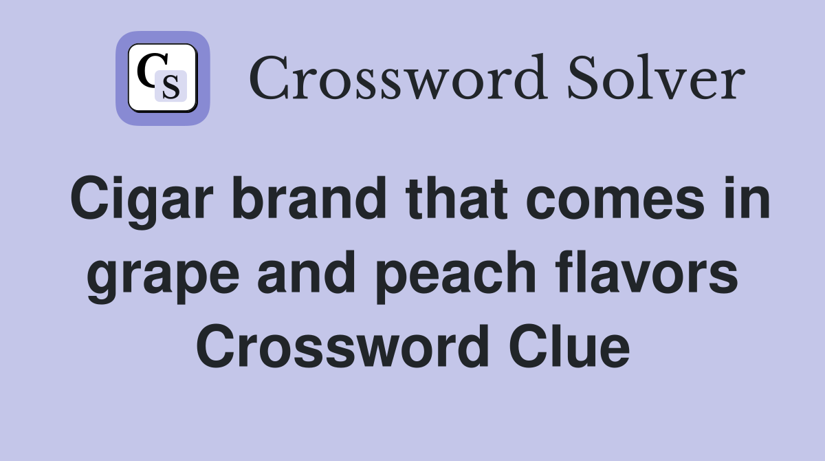 Cigar brand that comes in grape and peach flavors Crossword Clue