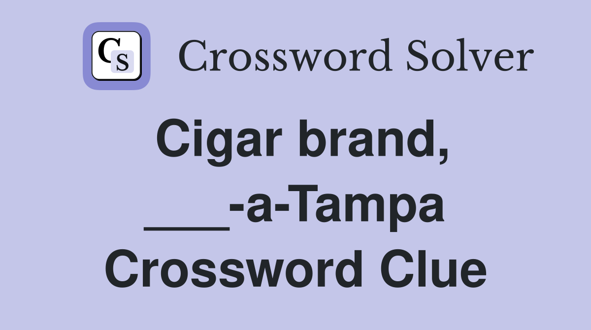 Cigar brand, ___-a-Tampa Crossword Clue