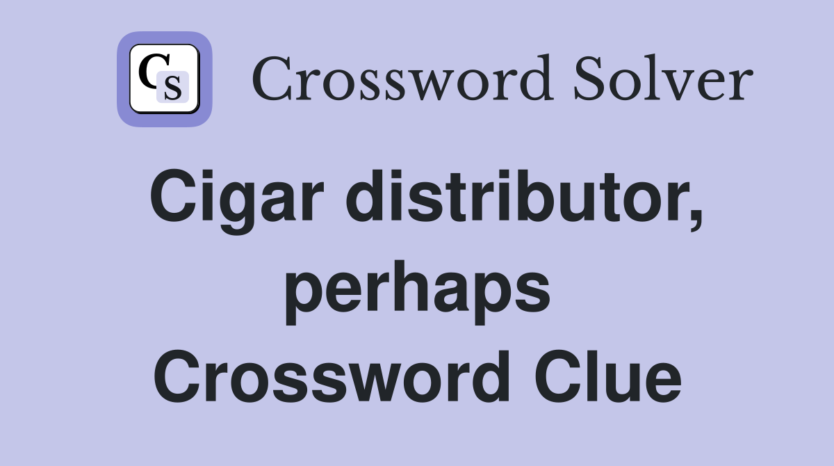 Cigar distributor, perhaps Crossword Clue