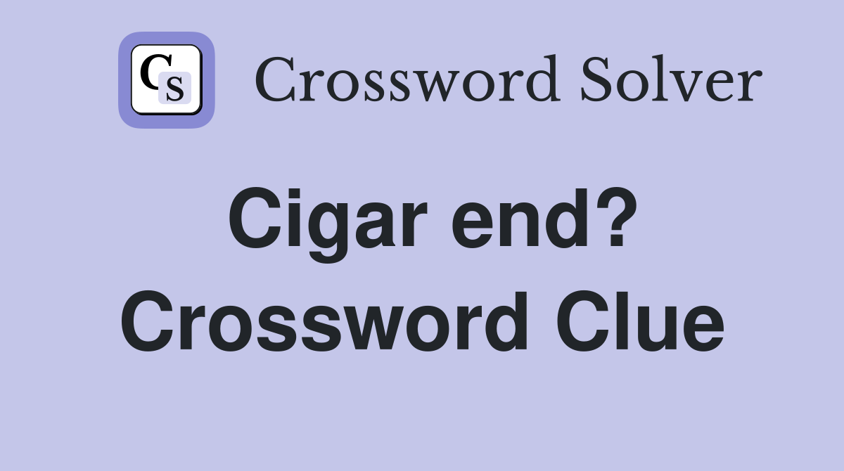 Cigar end? Crossword Clue