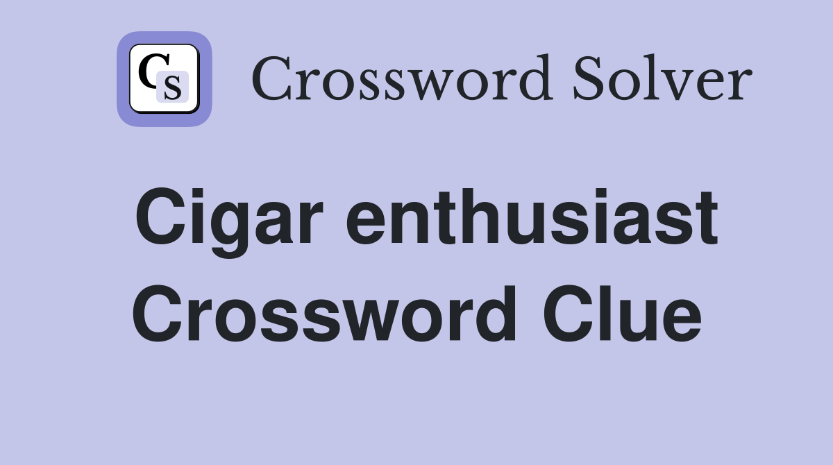 Cigar enthusiast Crossword Clue