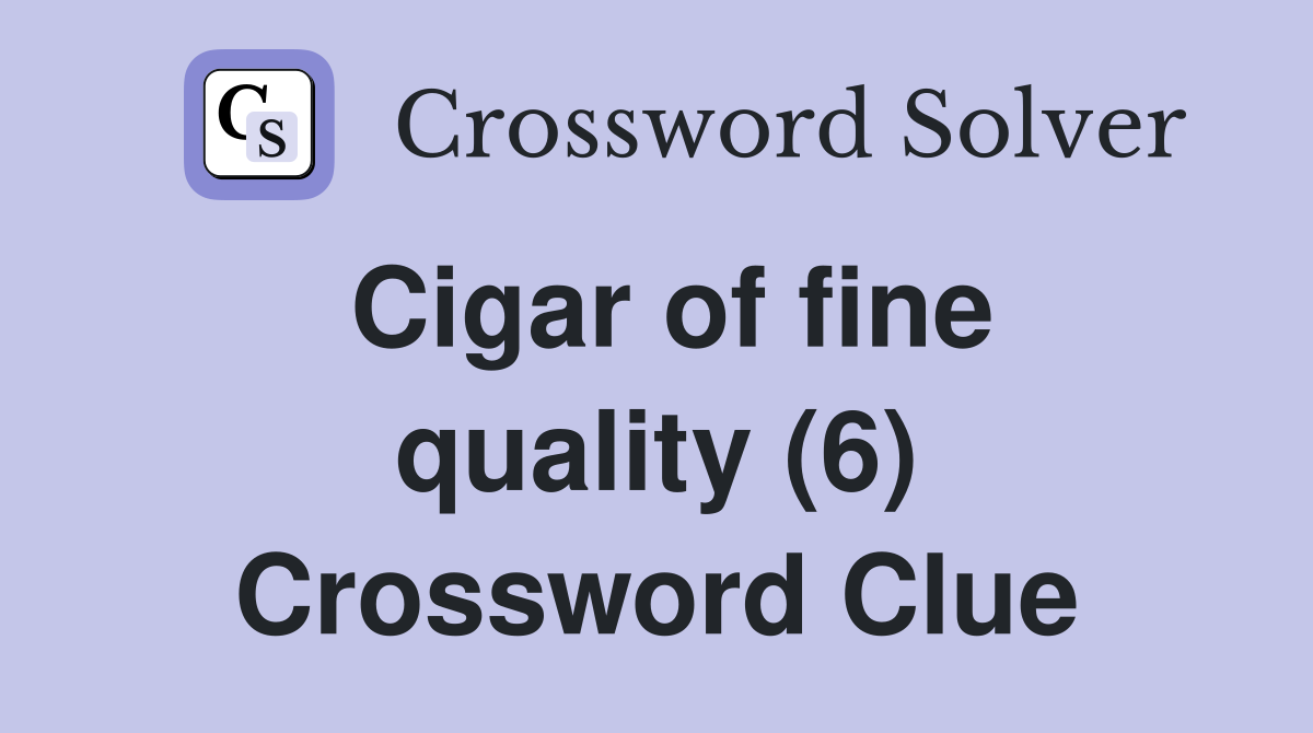 Cigar of fine quality (6) Crossword Clue