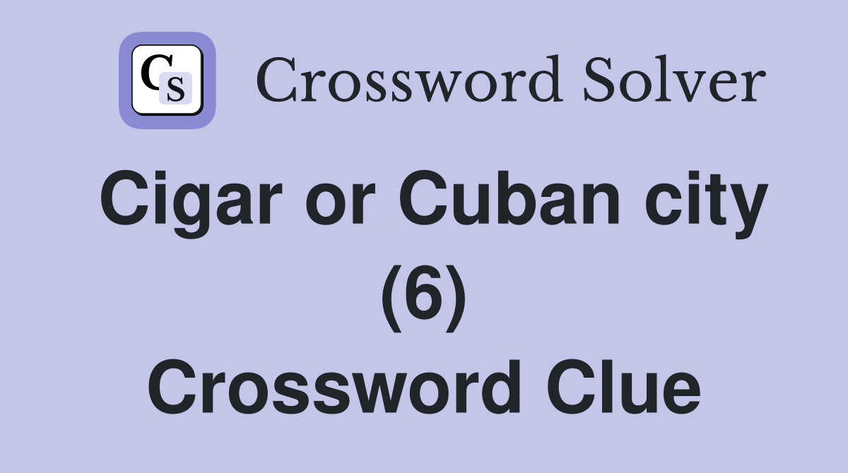 Cigar or Cuban city (6) Crossword Clue