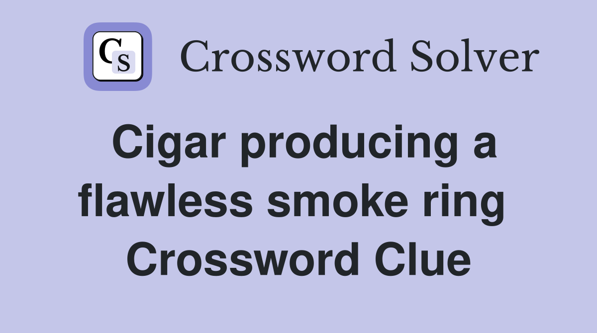 Cigar producing a flawless smoke ring  Crossword Clue