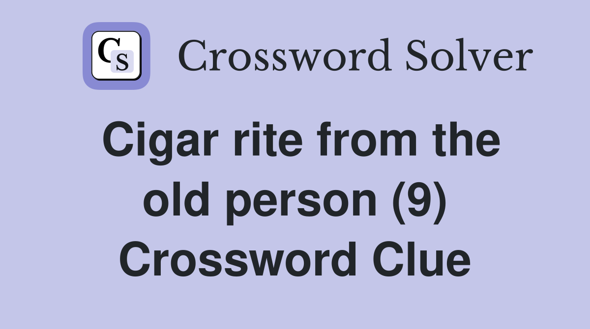 Cigar rite from the old person (9) Crossword Clue