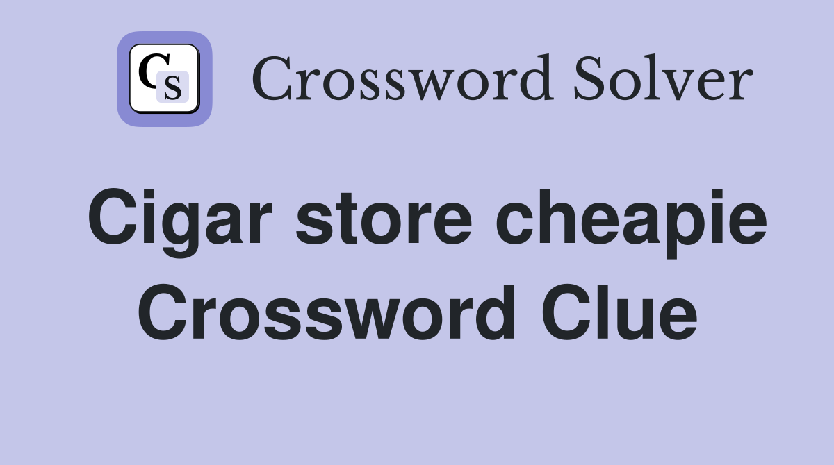 Cigar store cheapie Crossword Clue