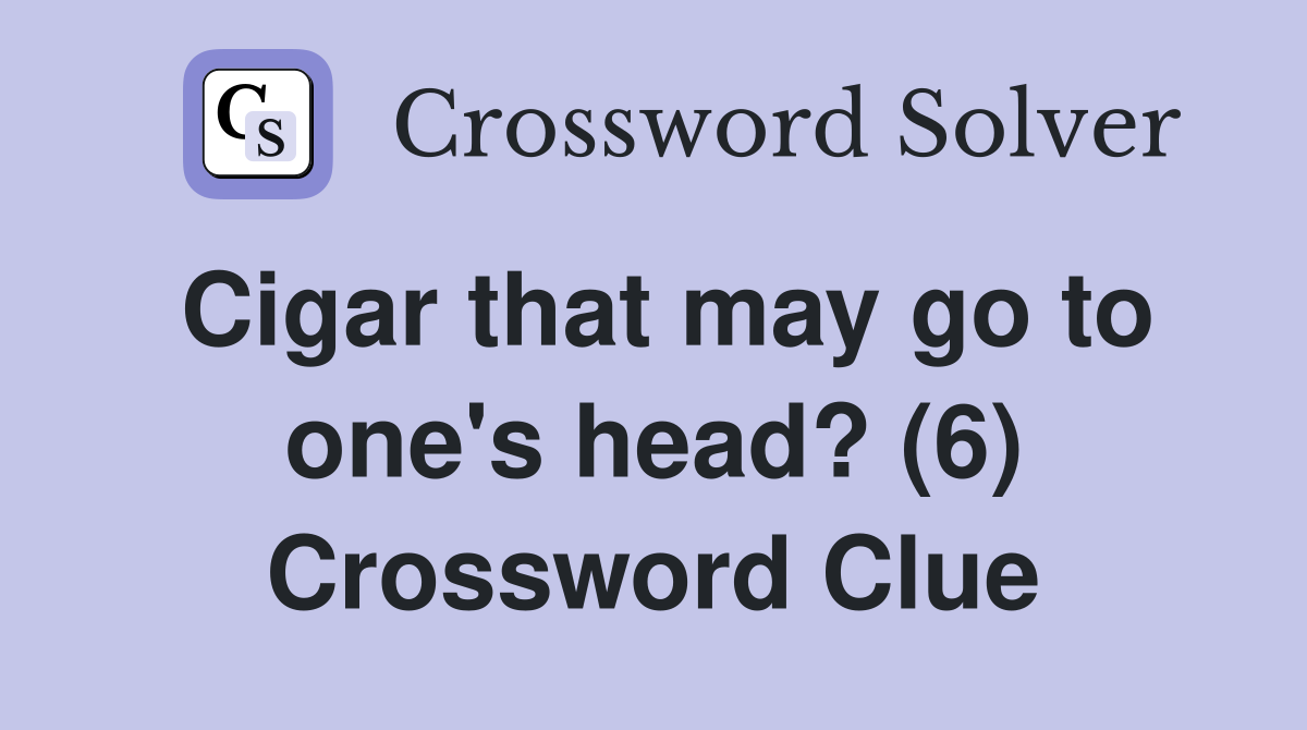 Cigar that may go to one's head? (6) Crossword Clue