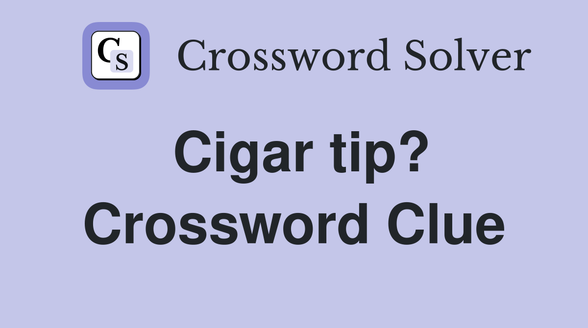 Cigar tip? Crossword Clue