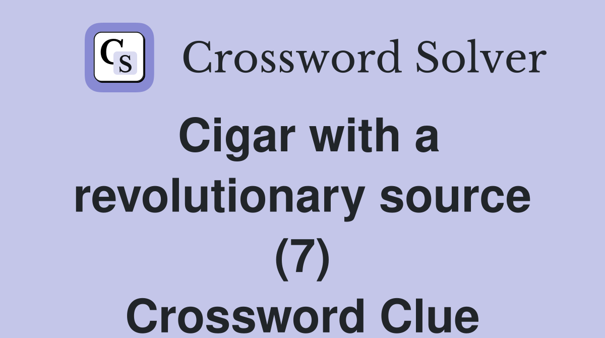 Cigar with a revolutionary source (7) Crossword Clue