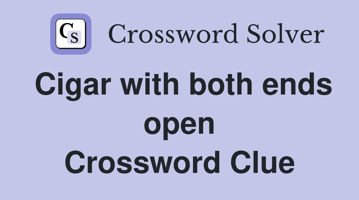 Cigar with both ends open Crossword Clue