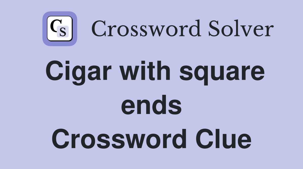 Cigar with square ends Crossword Clue