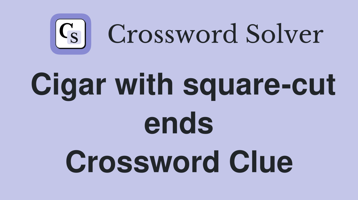Cigar with square-cut ends Crossword Clue