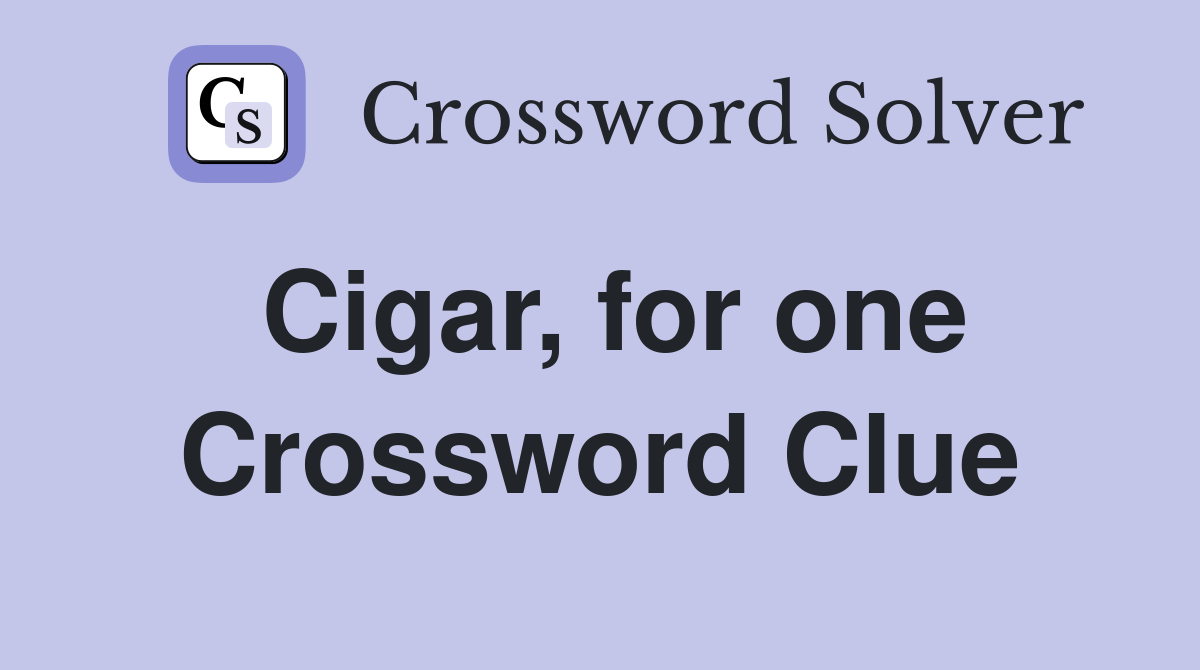 Cigar, for one Crossword Clue