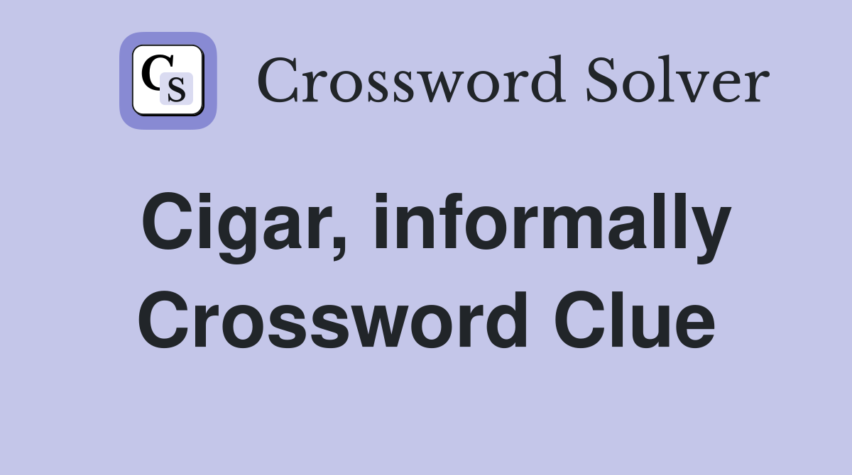 Cigar, informally Crossword Clue