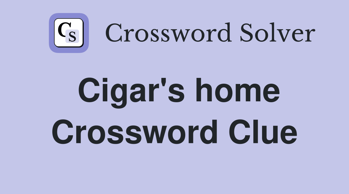 Cigar's home Crossword Clue