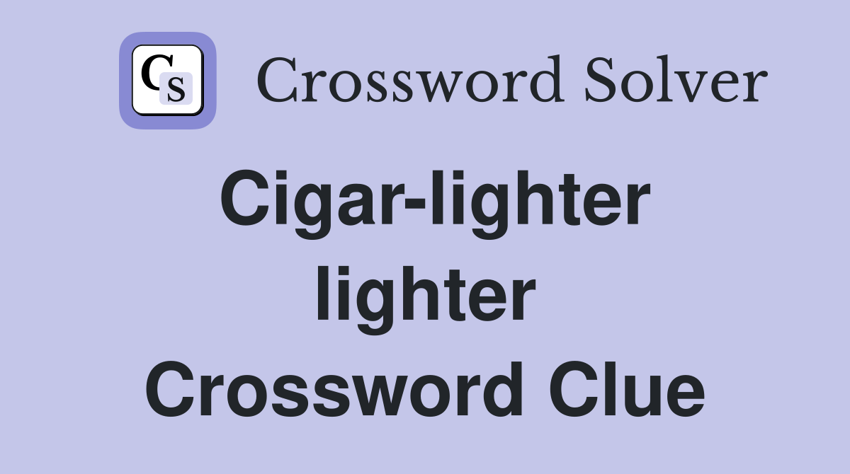 Cigar-lighter lighter Crossword Clue