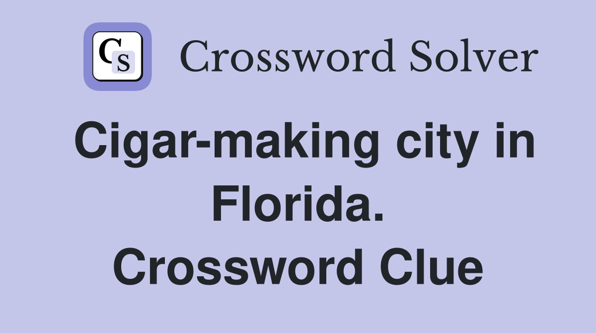 Cigar-making city in Florida. Crossword Clue