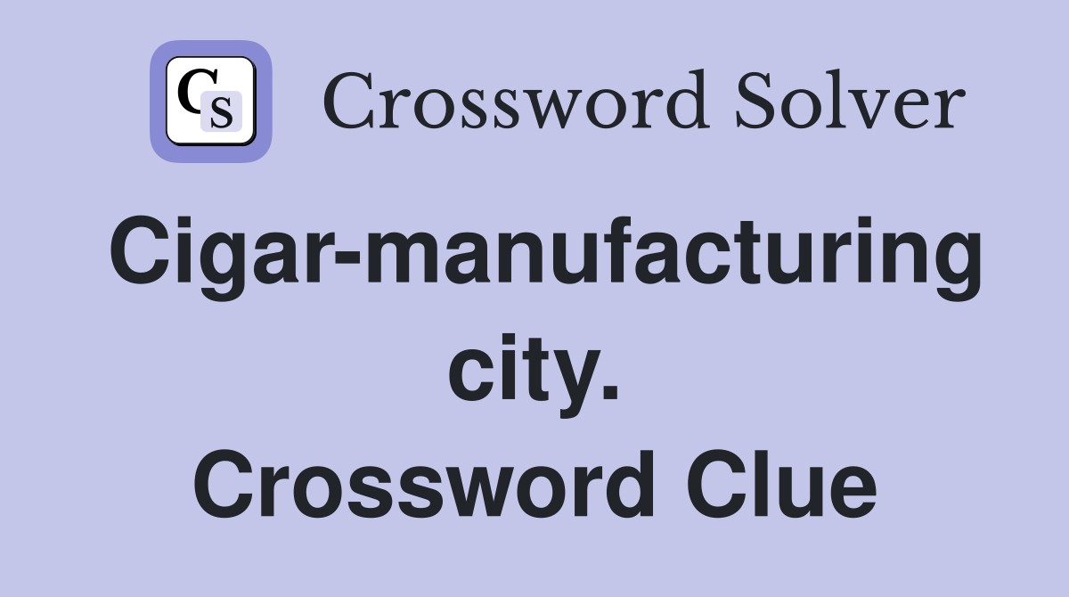 Cigar-manufacturing city. Crossword Clue