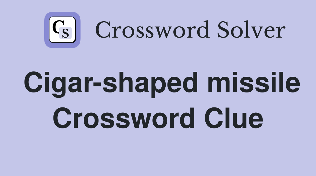 Cigar-shaped missile Crossword Clue