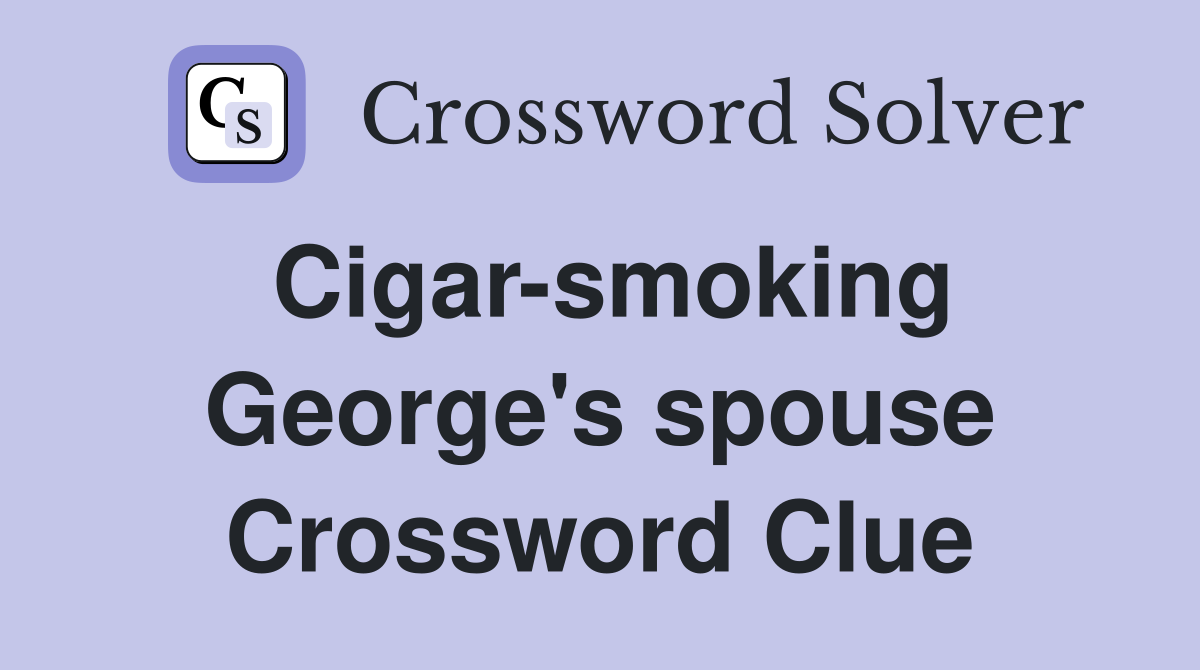 Cigar-smoking George's spouse Crossword Clue