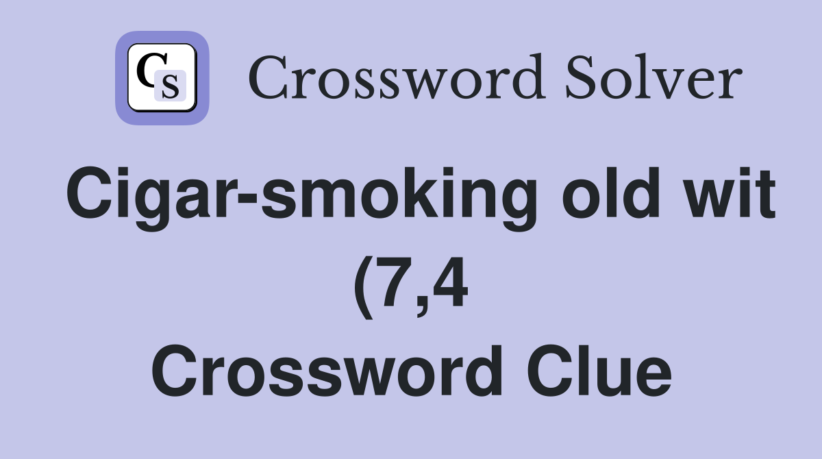 Cigar smoking old wit (7 4) Crossword Clue Answers Crossword Solver Cigar smoking old wit (7 4) Crossword Clue Answers Crossword Solver