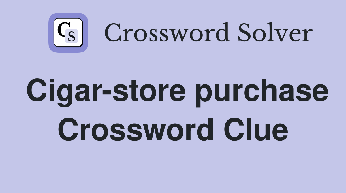 Cigar-store purchase Crossword Clue
