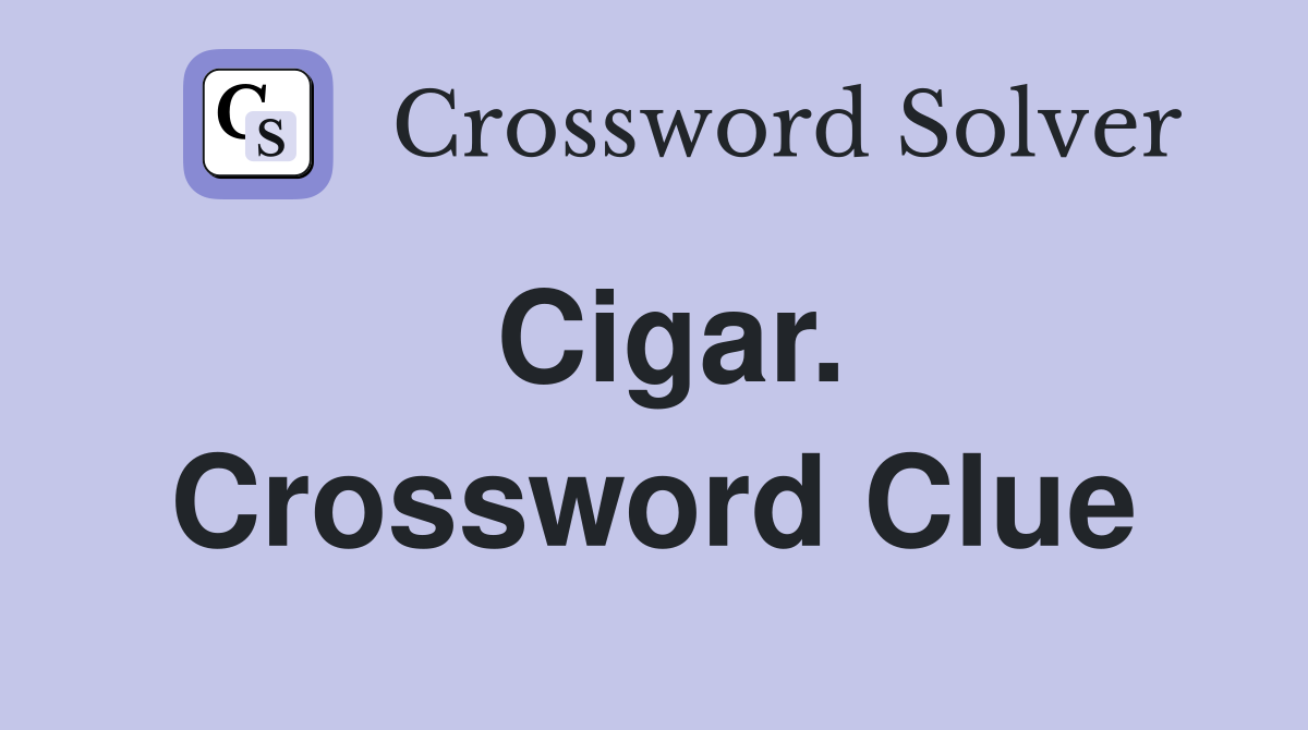 Cigar. Crossword Clue