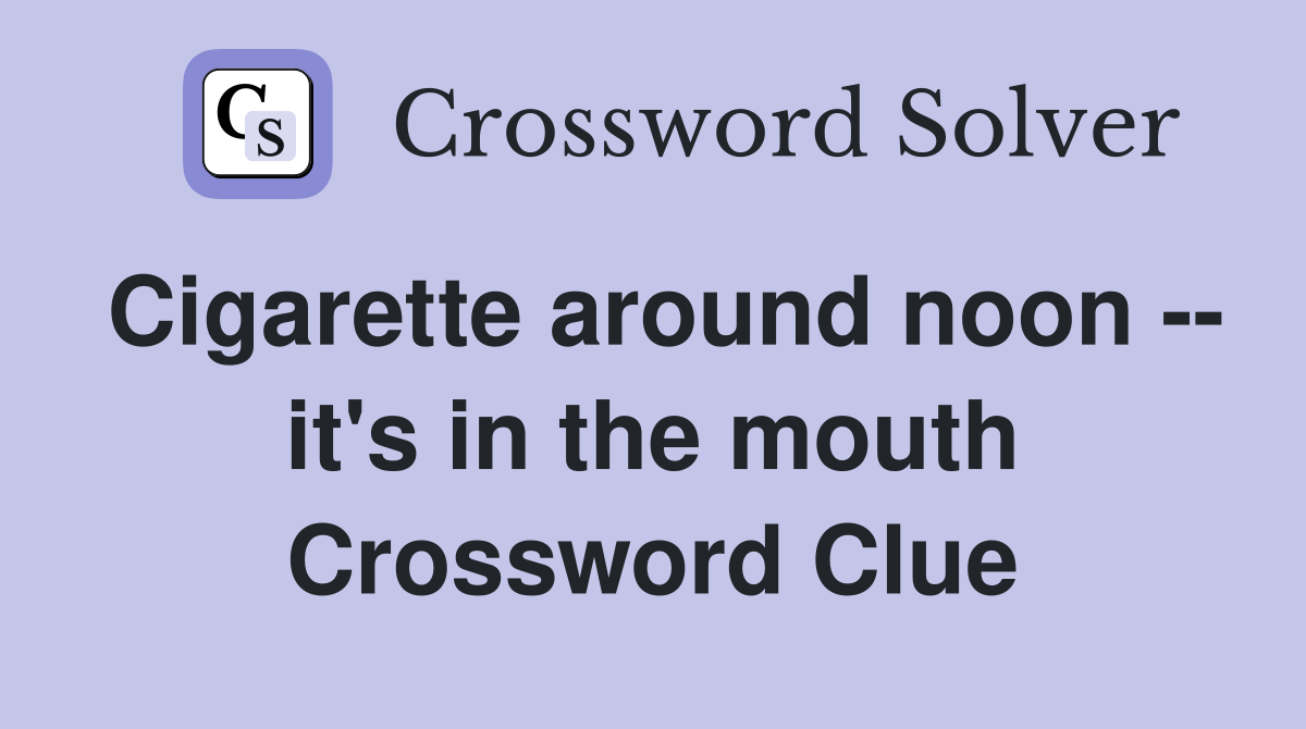 Cigarette around noon -- it's in the mouth Crossword Clue
