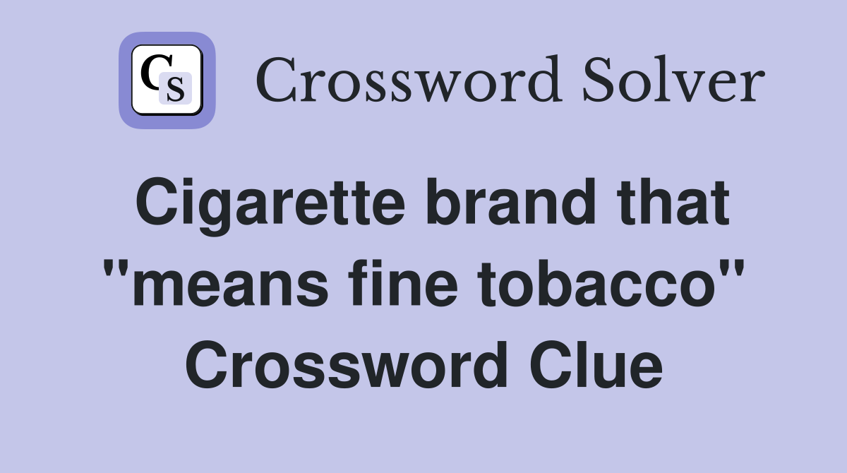 Cigarette brand that "means fine tobacco" Crossword Clue