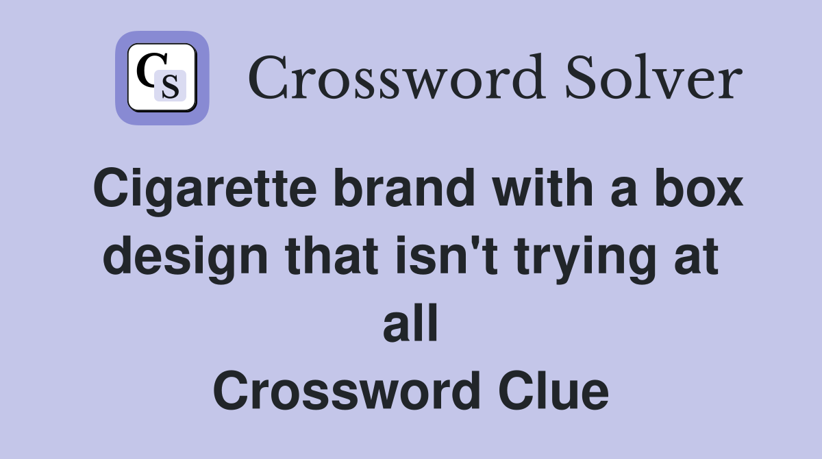 Cigarette brand with a box design that isn't trying at all Crossword Clue