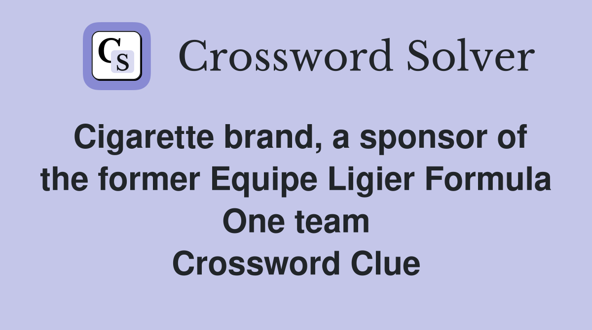 Cigarette brand, a sponsor of the former Equipe Ligier Formula One team Crossword Clue