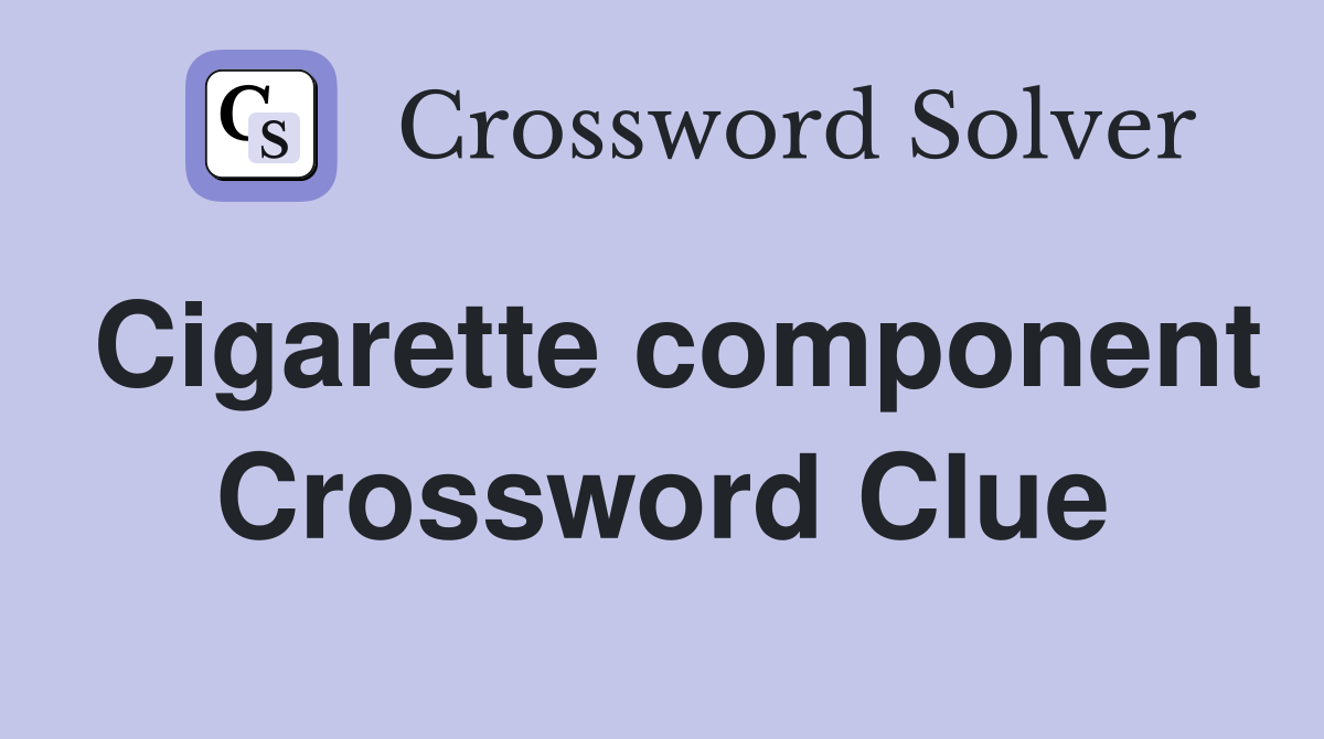 Cigarette component Crossword Clue