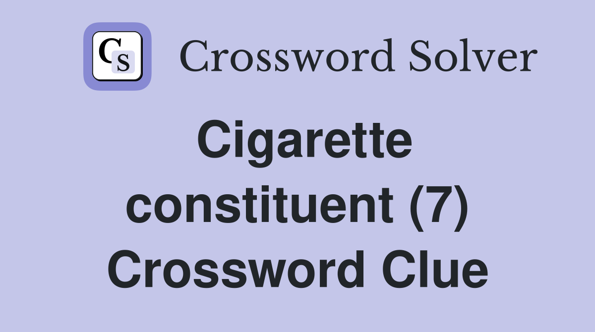 Cigarette constituent (7) Crossword Clue
