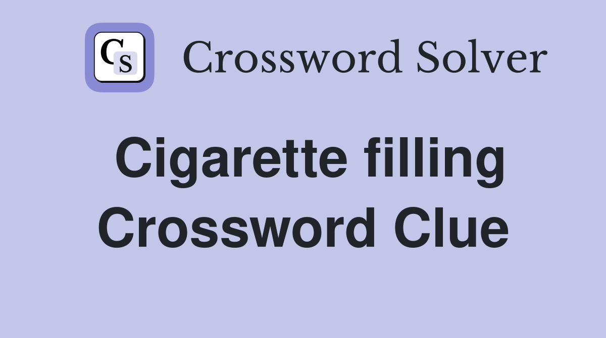 Cigarette filling Crossword Clue