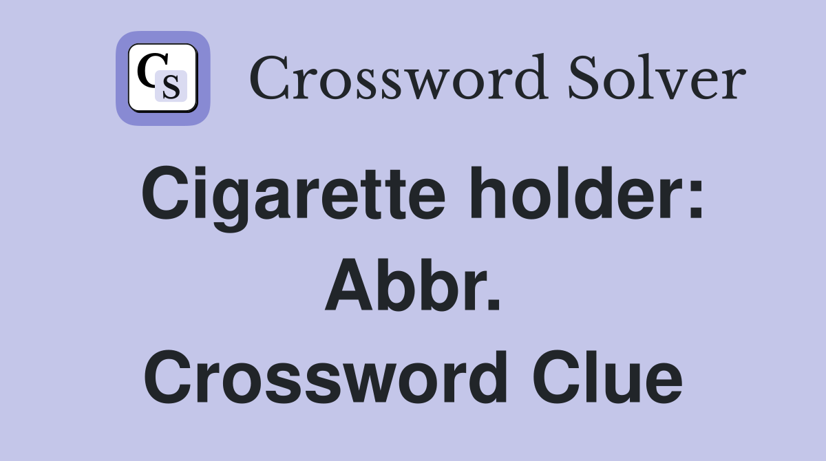 Cigarette holder: Abbr. Crossword Clue