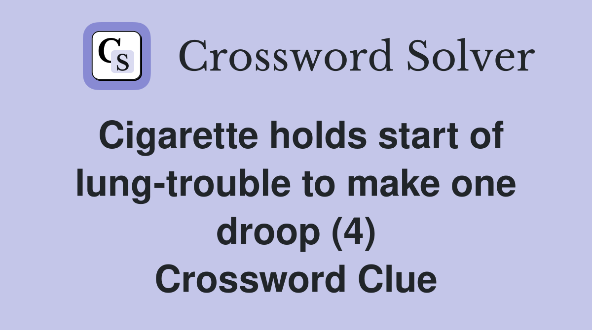 Cigarette holds start of lung-trouble to make one droop (4) Crossword Clue