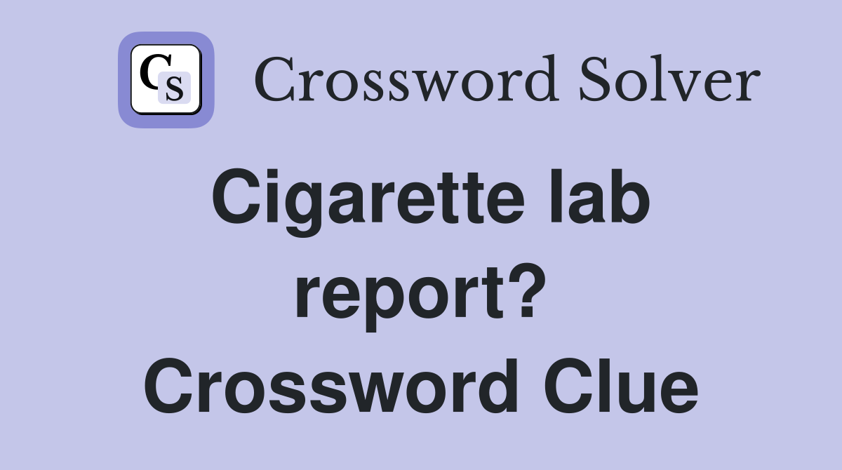 Cigarette lab report? Crossword Clue