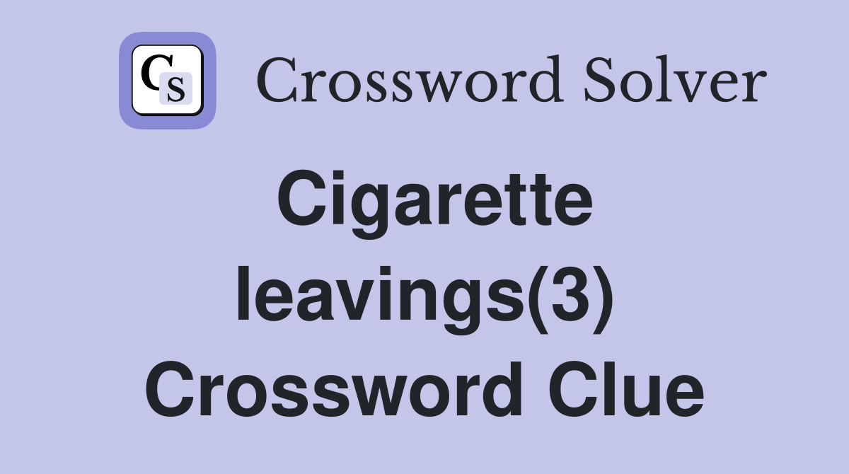 Cigarette leavings(3) Crossword Clue