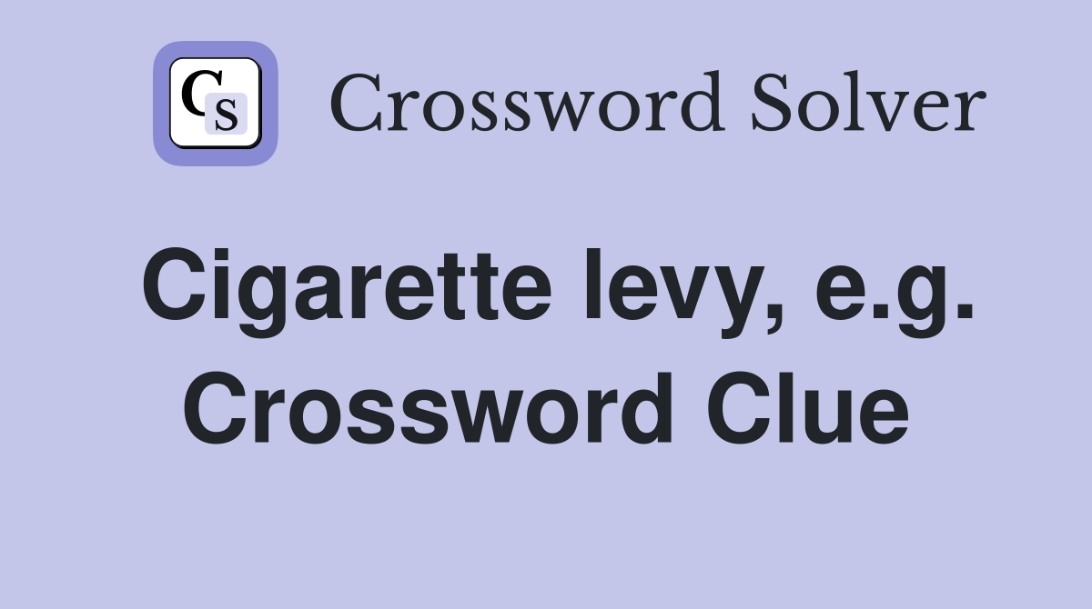 Cigarette levy, e.g. Crossword Clue