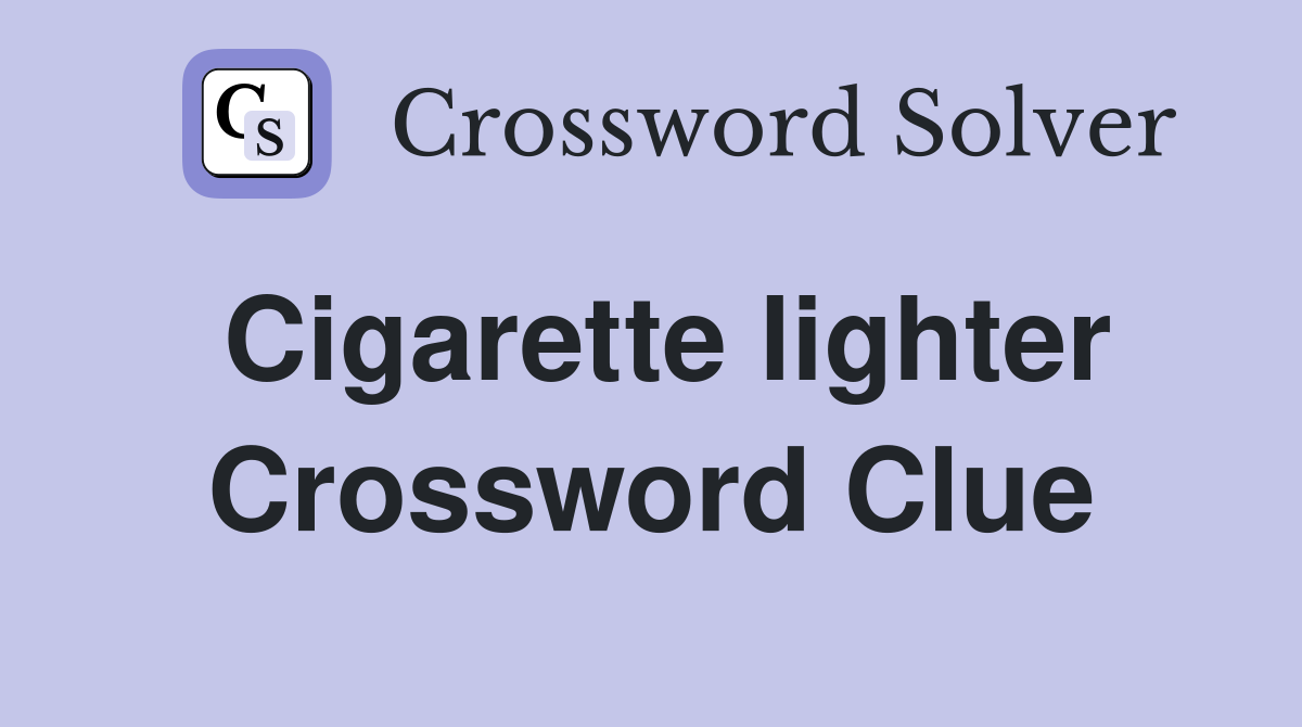 Cigarette lighter Crossword Clue